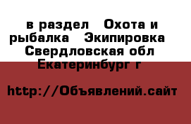  в раздел : Охота и рыбалка » Экипировка . Свердловская обл.,Екатеринбург г.